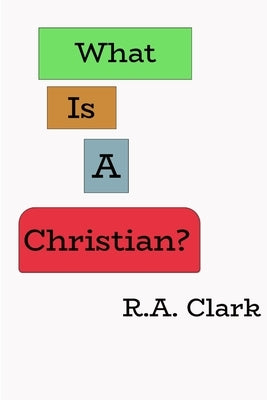 What Is A Christian? by Clark, R.