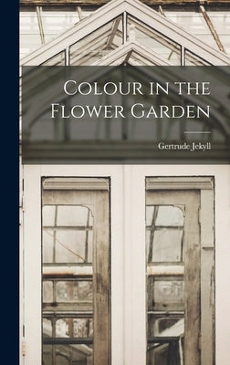 Colour in the Flower Garden by Jekyll, Gertrude