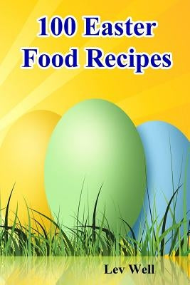 100 Easter Food Recipes by Well, Lev