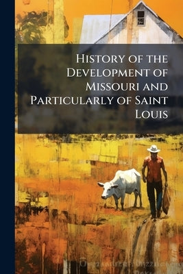 History of the Development of Missouri and Particularly of Saint Louis by Anonymous