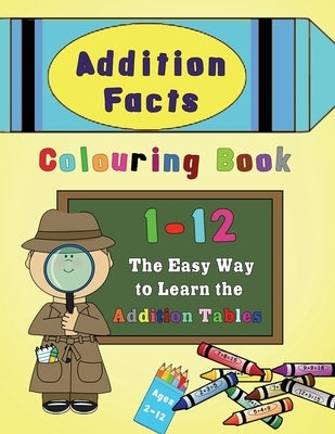 Addition Facts Colouring Book 1-12: The Easy Way to Learn the Addition Tables by Press, Magdalene