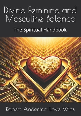 Divine Feminine and Masculine Balance: The Spiritual Handbook by Anderson Love Wins, Robert
