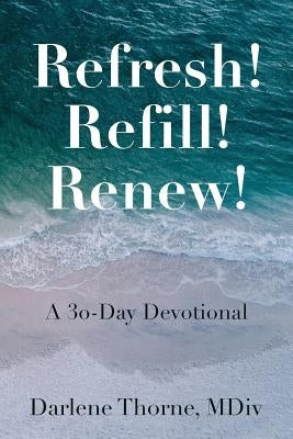 Refresh! Refill! Renew!: A 30-Day Devotional by Thorne, Darlene L.