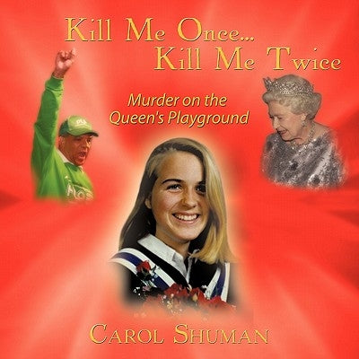 Kill Me Once...Kill Me Twice: Murder on the Queen's Playground by Shuman, Carol
