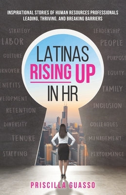 Latinas Rising Up in HR: Inspirational Stories of Human Resources Professionals Leading, Thriving, and Breaking Barriers by Guasso, Priscilla