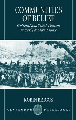 Cummunities of Belief: Cultural and Social Tension in Early Modern France by Briggs, Robin