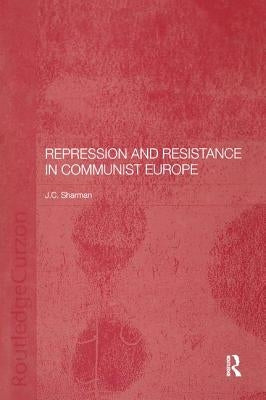 Repression and Resistance in Communist Europe by Sharman, Jason