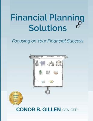Financial Planning Solutions: Focusing on Your Financial Success by Gillen, Conor
