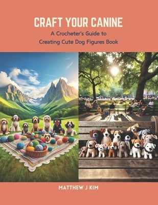 Craft Your Canine: A Crocheter's Guide to Creating Cute Dog Figures Book by Kim, Matthew J.
