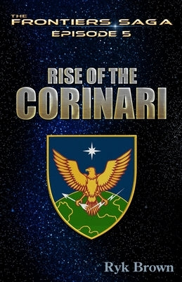 Ep.#5 - Rise of the Corinari: The Frontiers Saga by Brown, Ryk