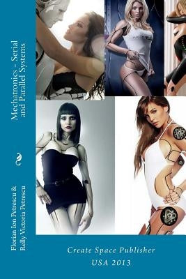 Mechatronics - Serial and Parallel Systems: Create Space Publisher by Petrescu, Relly Victoria