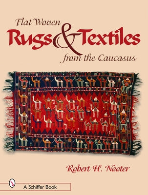 Flat-Woven Rugs & Textiles from the Caucasus by Nooter, Robert H.