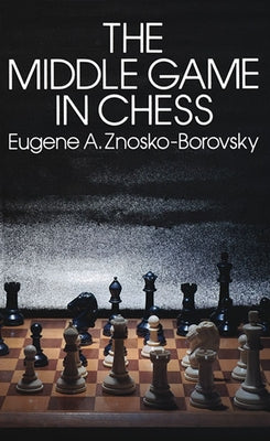 The Middle Game in Chess by Znosko-Borovsky, Eugene