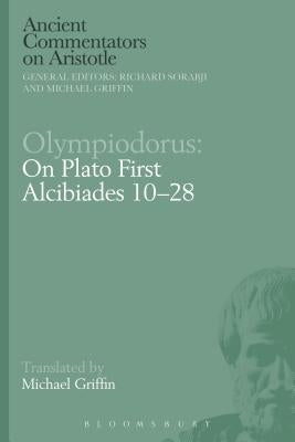 Olympiodorus: On Plato First Alcibiades 10-28 by Griffin, Michael