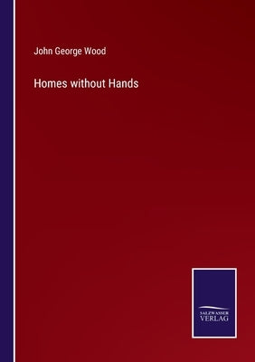Homes without Hands by Wood, John George