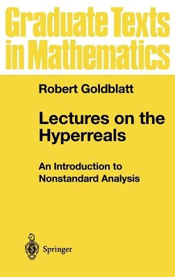 Lectures on the Hyperreals: An Introduction to Nonstandard Analysis by Goldblatt, Robert