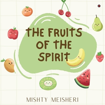 The Fruits of the Spirit by Mishty Meisheri