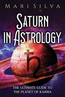 Saturn in Astrology: The Ultimate Guide to the Planet of Karma by Silva, Mari