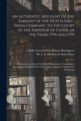 An Authentic Account of the Embassy of the Dutch East-India Company, to the Court of the Emperor of China, in the Years 1794 and 1795: (subsequent to by Van Braam Houckgeest, André Everar