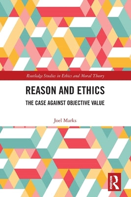 Reason and Ethics: The Case Against Objective Value by Marks, Joel