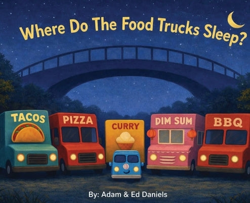 Where Do the Food Trucks Sleep? by Daniels, Ed
