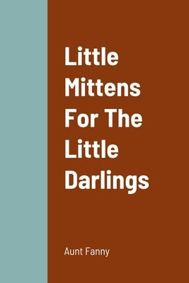 Little Mittens For The Little Darlings by Aunt Fanny