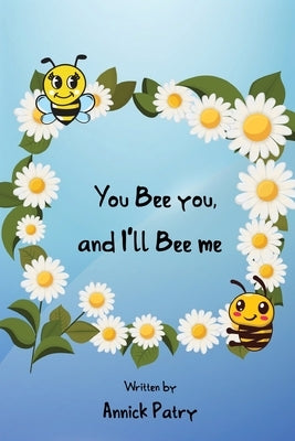 You Bee you, and I‛ll Bee me by Patry, Annick