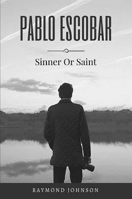 Pablo Escobar: Sinner Or Saint by Johnson, Raymond