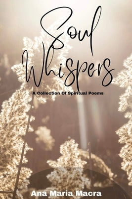 Soul Whispers: A Collection of Spiritual Poems by Macra, Ana Maria