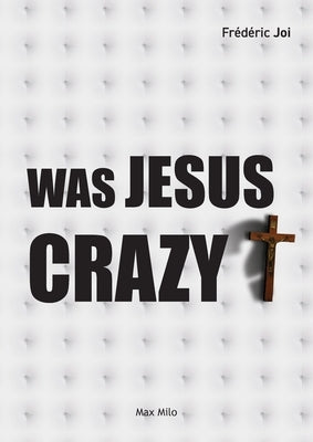 Was Jesus crazy? by Joi, Frédéric