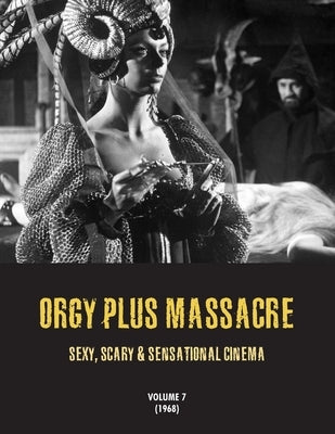 Orgy Plus Massacre 7: Sexy, Scary & Sensational Cinema (1968) by Janus, G. H.