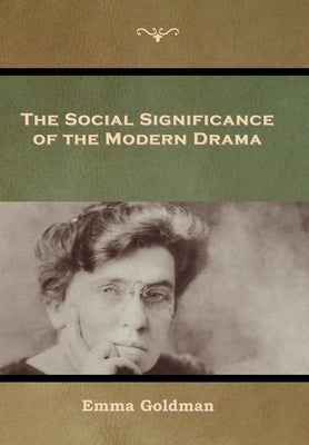 The Social Significance of the Modern Drama by Goldman, Emma