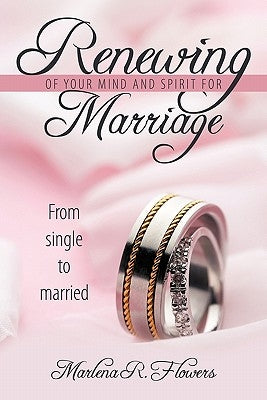 Renewing of Your Mind & Spirit for Marriage: From Single to Married by Flowers, Marlena