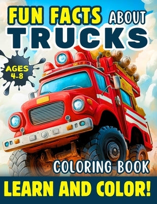 Fun Facts About Trucks Coloring Book: Kids Coloring Book with Fire Truck, Dump Truck, Garbage Truck, Construction Truck, and More for Ages 4-8 for Col by Do, Stacy