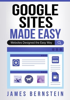 Google Sites Made Easy: Websites Designed the Easy Way by Bernstein, James