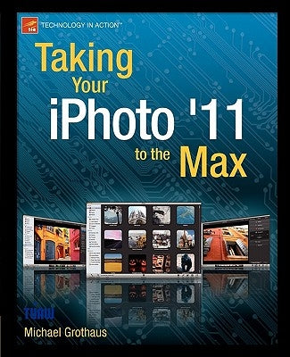 Taking Your iPhoto '11 to the Max by Grothaus, Michael