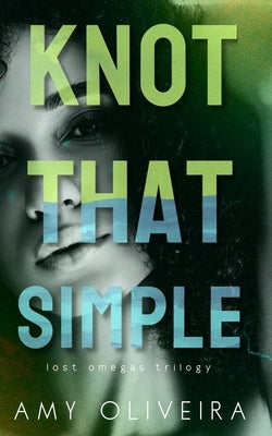 Knot that Simple: An age gap omegaverse by Oliveira, Amy