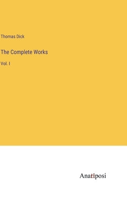 The Complete Works: Vol. I by Dick, Thomas