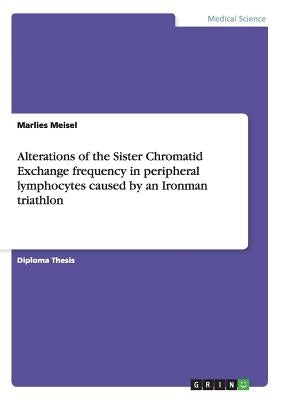 Alterations of the Sister Chromatid Exchange frequency in peripheral lymphocytes caused by an Ironman triathlon by Meisel, Marlies