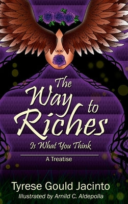 The Way to Riches, Is What You Think: Mastering Your Thoughts, Creating Your Path by Gould Jacinto, Tyrese