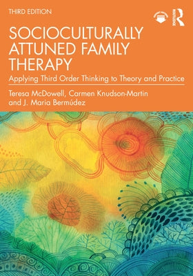 Socioculturally Attuned Family Therapy: Applying Third Order Thinking to Theory and Practice by McDowell, Teresa