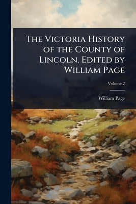 The Victoria History of the County of Lincoln. Edited by William Page by Page, William