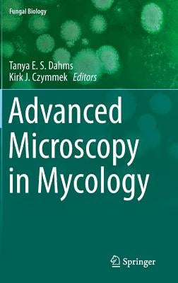 Advanced Microscopy in Mycology by Dahms, Tanya E. S.