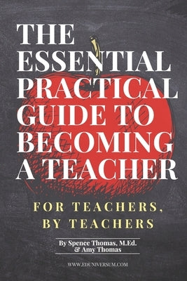 The Essential Practical Guide to Becoming a Teacher: For Teachers, By Teachers by Thomas, Amy