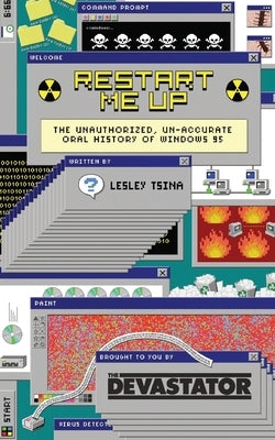 Restart Me Up: The Unauthorized Un-Accurate Oral History of Windows 95: Edition 2.5 by Tsina, Lesley