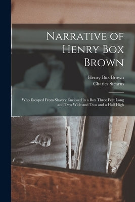 Narrative of Henry Box Brown: Who Escaped From Slavery Enclosed in a Box Three Feet Long and Two Wide and Two and a Half High by Brown, Henry Box B. 1816