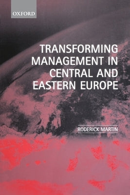 Transforming Management in Central and Eastern Europe by Martin, Roderick