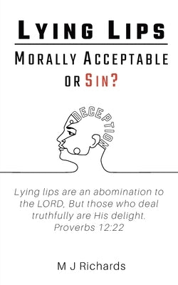Lying Lips: Morally Acceptable or Sin? by Richards, M. J.