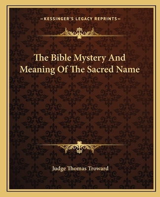 The Bible Mystery and Meaning of the Sacred Name by Troward, Judge Thomas