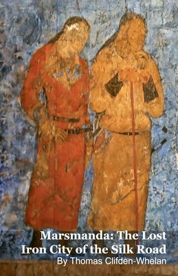 Marsmanda: The Lost Iron City of the Silk Road by Clifden-Whelan, Thomas